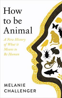 How to be Animal: A New History of What It Means to be Human