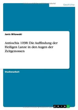 Antiochia 1098: Die Auffindung der Heiligen Lanze in den Augen der Zeitgenossen