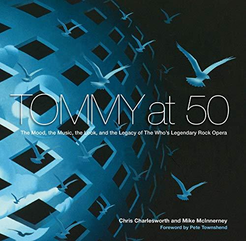 Tommy at 50: The Mood, the Music, the Look, and the Legacy of the Who's Legendary Rock Opera