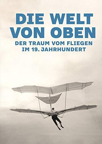 Die Welt von oben: Der Traum vom Fliegen im 19. Jahrhundert