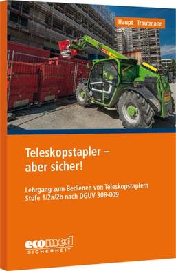 Teleskopstapler - aber sicher!: Lehrgang zum Bedienen von Teleskopstaplern Stufe 1/2a/2b nach DGUV 308-009