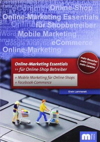 Online Marketing  Essentials: Für Online-Shop Betreiber mit Mobile Marketing und Facebook Marketing