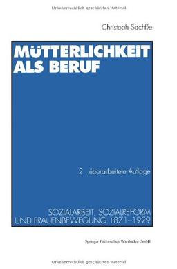 Mütterlichkeit als Beruf: Sozialarbeit, Sozialreform und Frauenbewegung 1871-1929