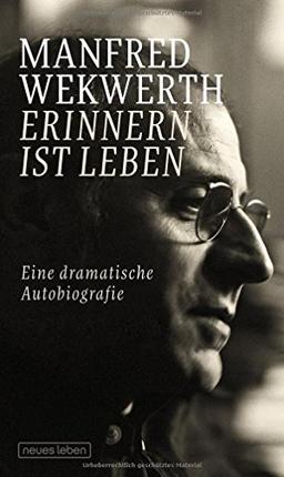 Erinnern ist Leben: Eine dramatische Autobiografie