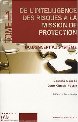 De l'intelligence des risques à la mission de protection : sûreté, sécurité, management, environnement. Vol. 1. Du concept au système