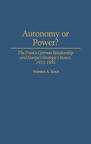 Autonomy or Power?: The Franco-German Relationship and Europe's Strategic Choices, 1955-1995 (History; 41)