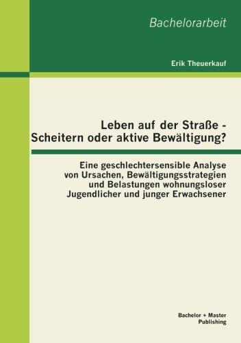 Leben auf der Straße - Scheitern oder aktive Bewältigung?  Eine geschlechtersensible Analyse von Ursachen, Bewältigungsstrategien und Belastungen wohnungsloser Jugendlicher und junger Erwachsener