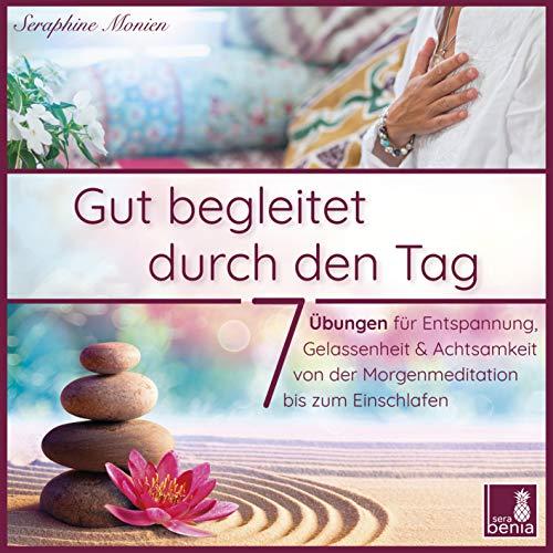 Gut begleitet durch den Tag | 7 kurze Meditationen (Morgen Meditation, Meditation Einschlafen, Gelassenheit lernen, Stress abbauen, Achtsamkeitsübung und mehr)