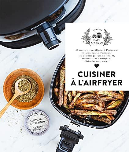 Cuisiner à l'Airfryer : 35 recettes croustillantes à l'extérieur et savoureuses à l'intérieur (on ne parle pas que de frites !), réalisées avec l'Airfryer et élaborées avec amour