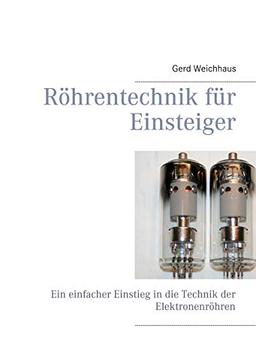 Röhrentechnik für Einsteiger: Ein einfacher Einstieg in die Technik der Elektronenröhren