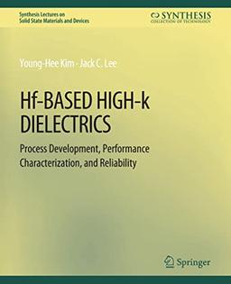 Hf-Based High-k Dielectrics: Process Development, Performance Characterization, and Reliability (Synthesis Lectures on Solid State Materials and Devices)