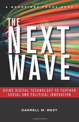 The Next Wave: Using Digital Technology to Further Social and Political Innovation (Brookings FOCUS Book)