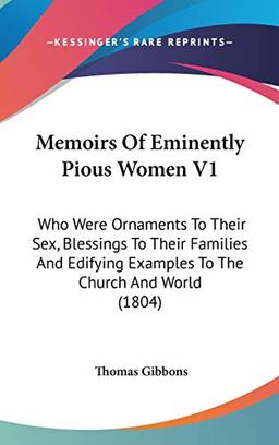 Memoirs Of Eminently Pious Women V1: Who Were Ornaments To Their Sex, Blessings To Their Families And Edifying Examples To The Church And World (1804)