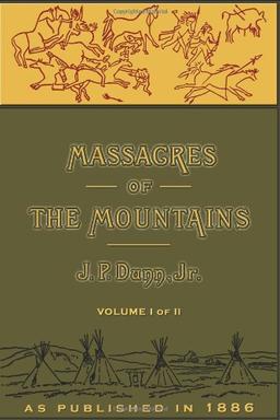 Massacres of the Mountains: A History of the Indian Wars of the Far West Volume I