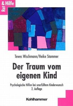 Der Traum vom eigenen Kind. Psychologische Hilfen bei unerfülltem Kinderwunsch