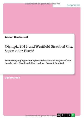 Olympia 2012 und Westfield Stratford City. Segen oder Fluch?: Auswirkungen jüngster stadtplanerischer Entwicklungen auf den bestehenden Einzelhandel im Londoner Stadtteil Stratford