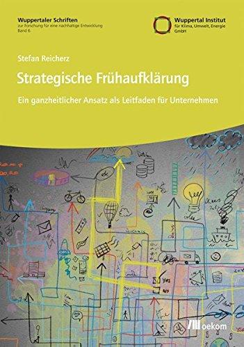 Strategische Frühaufklärung: Ein ganzheitlicher Ansatz als Leitfaden für Unternehmen (Wuppertaler Schriften zur Forschung für eine nachhaltige Entwicklung)