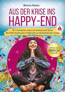 AUS DER KRISE INS HAPPY-END: 55+1 dramatische, wahre und mutmachende Storys