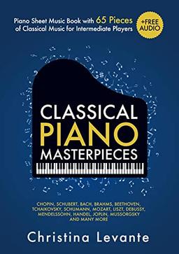 Classical Piano Masterpieces. Piano Sheet Music Book with 65 Pieces of Classical Music for Intermediate Players (+Free Audio)