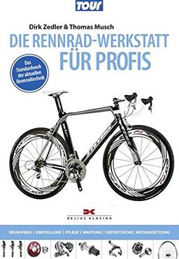 Die Rennradwerkstatt für Profis: Neubau, Einstellung, Pflege, Wartung, Defektsuche, Instandsetzung / Das Standardwerk der aktuellen Rennradtechnik