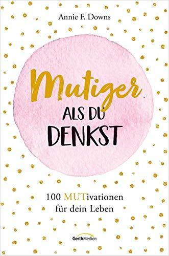 Mutiger als du denkst: 100 MUTivationen für dein Leben