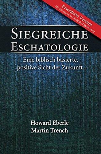 Siegreiche Eschatologie: Eine biblisch basierte, positive Sicht der Zukunft