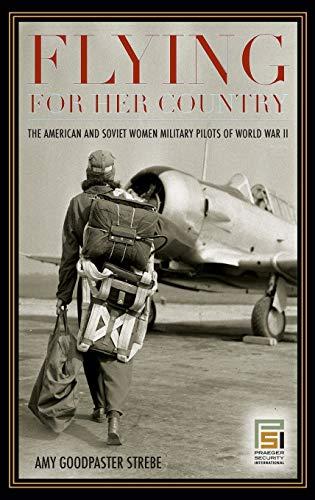 Flying for Her Country: The American and Soviet Women Military Pilots of World War II (Praeger Security International)