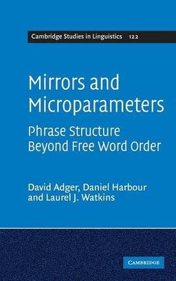 Mirrors and Microparameters: Phrase Structure beyond Free Word Order (Cambridge Studies in Linguistics, Band 122)