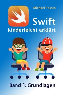 Swift kinderleicht erklärt - Band 1 Grundlagen: Ein Lehrbuch zum Programmieren für Kinder