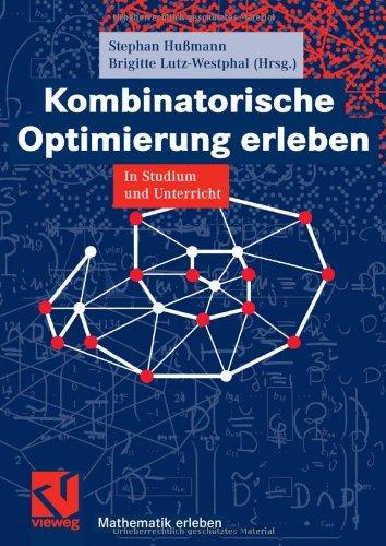 Kombinatorische Optimierung erleben: In Studium und Unterricht: Im Studium und Unterricht (Mathematik erleben)