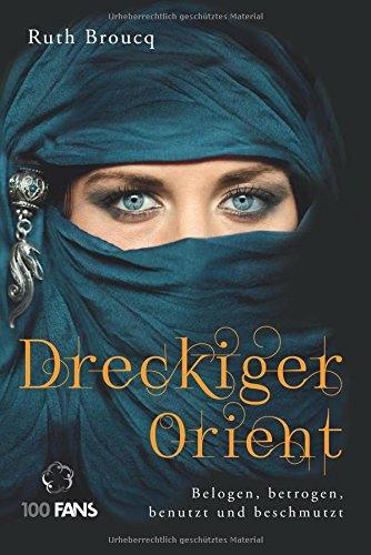 Dreckiger Orient: Belogen, betrogen, benutzt und beschmutzt