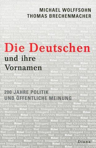 Die Deutschen und ihre Vornamen. 200 Jahre Politik und öffentliche Meinung