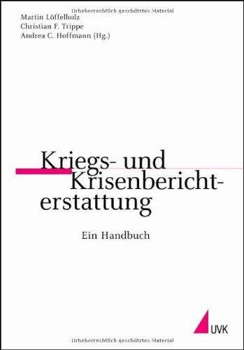 Kriegs- und Krisenberichterstattung: Ein Handbuch (Praktischer Journalismus)