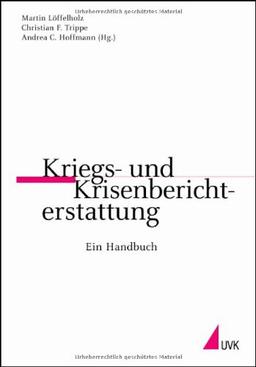 Kriegs- und Krisenberichterstattung: Ein Handbuch (Praktischer Journalismus)