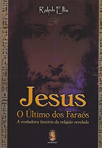 Jesus, O Ultimo Dos Faraos. A Verdadeira Historia Da Religião Revelada (Em Portuguese do Brasil)