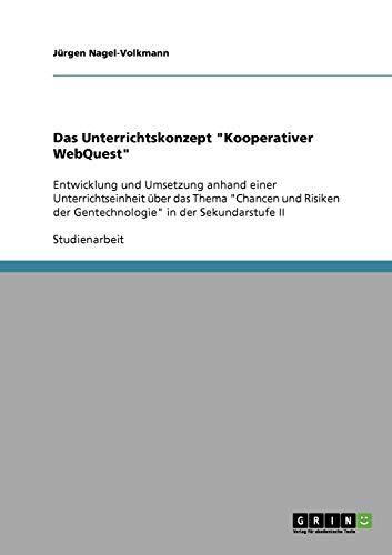 Das Unterrichtskonzept "Kooperativer WebQuest": Entwicklung und Umsetzung anhand einer Unterrichtseinheit über das Thema "Chancen und Risiken der Gentechnologie" in der Sekundarstufe II