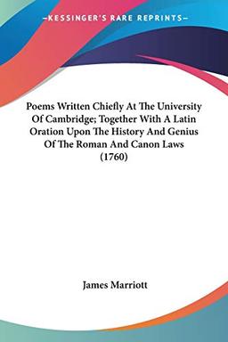 Poems Written Chiefly At The University Of Cambridge; Together With A Latin Oration Upon The History And Genius Of The Roman And Canon Laws (1760)