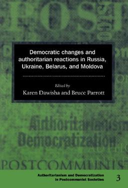 Democratic Changes and Authoritarian Reactions in Russia, Ukraine, Belarus and Moldova (Democratization and Authoritarianism in Post-Communist Societies, Band 3)