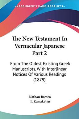 The New Testament In Vernacular Japanese Part 2: From The Oldest Existing Greek Manuscripts, With Interlinear Notices Of Various Readings (1879)