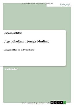 Jugendkulturen junger Muslime: Jung und Moslem in Deutschland