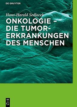 Onkologie - die Tumorerkrankungen des Menschen: Entstehung, Abwehr und Behandlungsmöglichkeiten