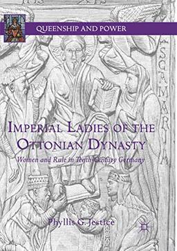 Imperial Ladies of the Ottonian Dynasty: Women and Rule in Tenth-Century Germany (Queenship and Power)