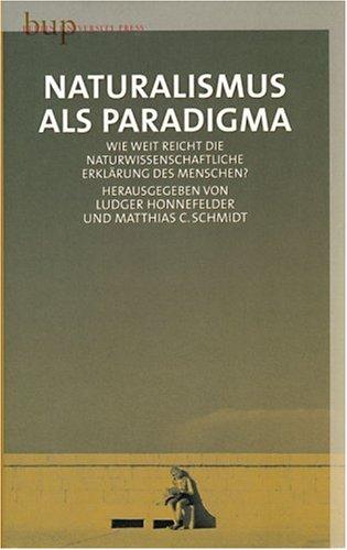 Naturalismus als Paradigma: Wie weit reicht die naturwisschachaftliche Erklärung des Menschen?: Wie weit reicht die naturwissenschaftliche Erklärung des Menschen?