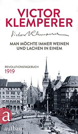 Man möchte immer weinen und lachen in einem: Revolutionstagebuch 1919