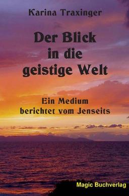 Der Blick in die geistige Welt: Ein Medium berichtet vom Jenseits