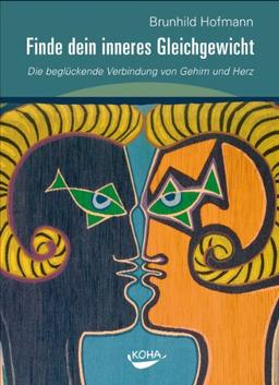 Finde dein inneres Gleichgewicht - Die beglückende Verbindung von Gehirn und Herz