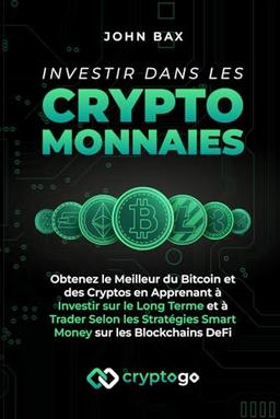 Investir dans les Cryptomonnaies: Obtenez le Meilleur du Bitcoin et des Cryptos en Apprenant à Investir sur le Long Terme et à Trader Selon les Stratégies Smart Money sur les Blockchains DeFi