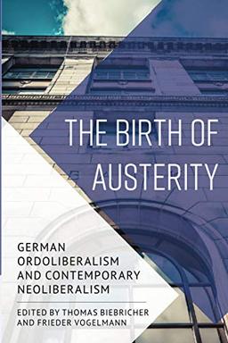 The Birth of Austerity: German Ordoliberalism and Contemporary Neoliberalism