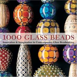 1000 Glass Beads: Innovation & Imagination in Contemporary Glass Beadmaking: Innovation and Imagination in Contemporary Glass Beadmaking (500 (Lark Paperback))