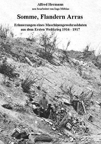 Somme, Flandern, Arras: Erinnerungen eines Maschinengewehrsoldaten aus dem Ersten Weltkrieg 1916 - 1917